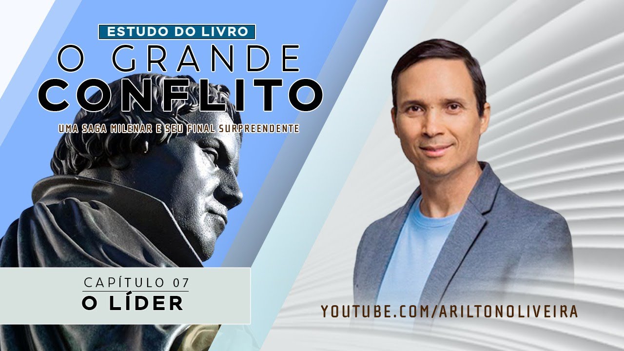 CAP. 7 - O LÍDER / O GRANDE CONFLITO / MARTINHO LUTERO / PR. ARILTON