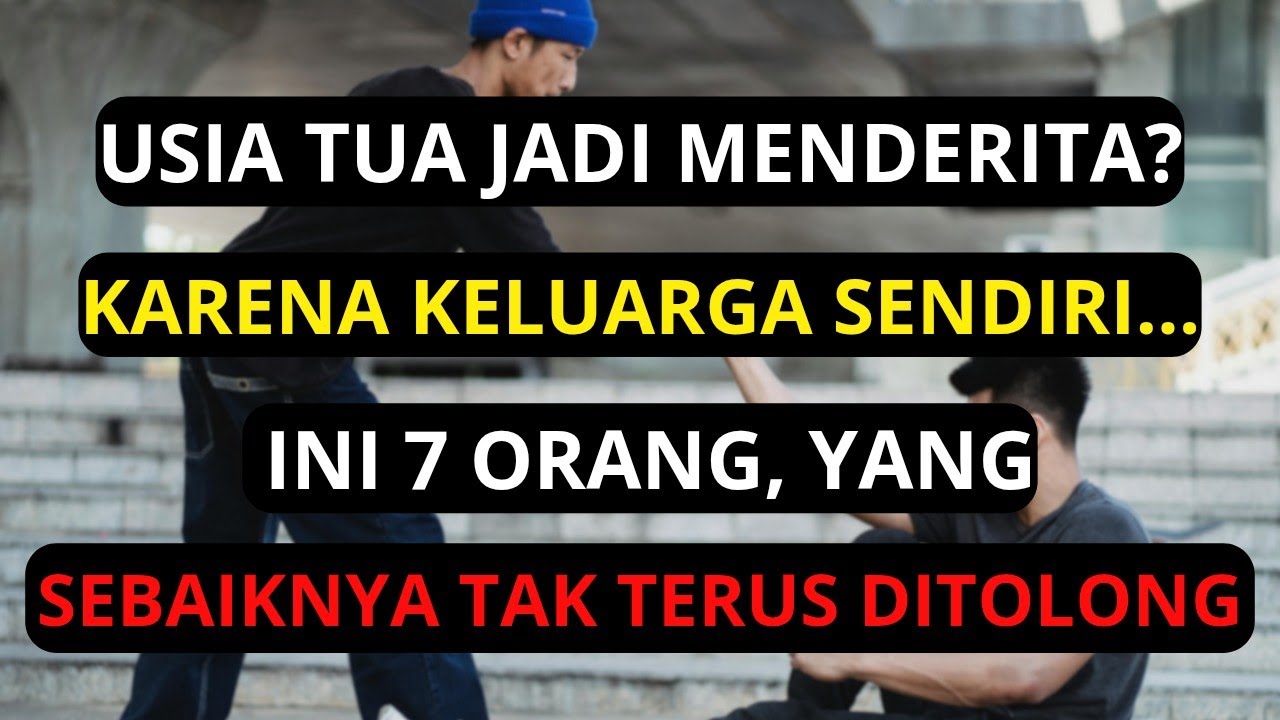 Usia Tua Jadi Menderita Karena Keluarga? Ini 7 Orang yang Sebaiknya Tidak Terus Kita Tolong