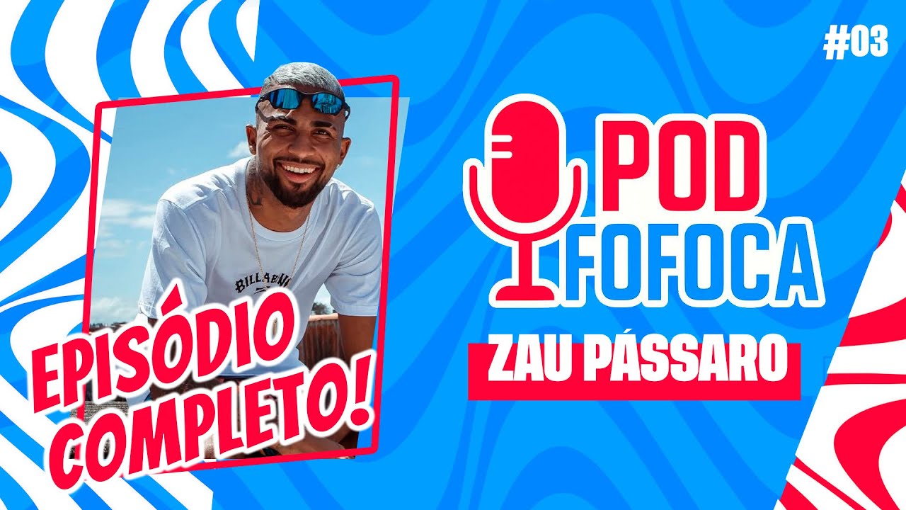 Zau Pássaro - PodFofoca #03 EPISÓDIO COMPLETO