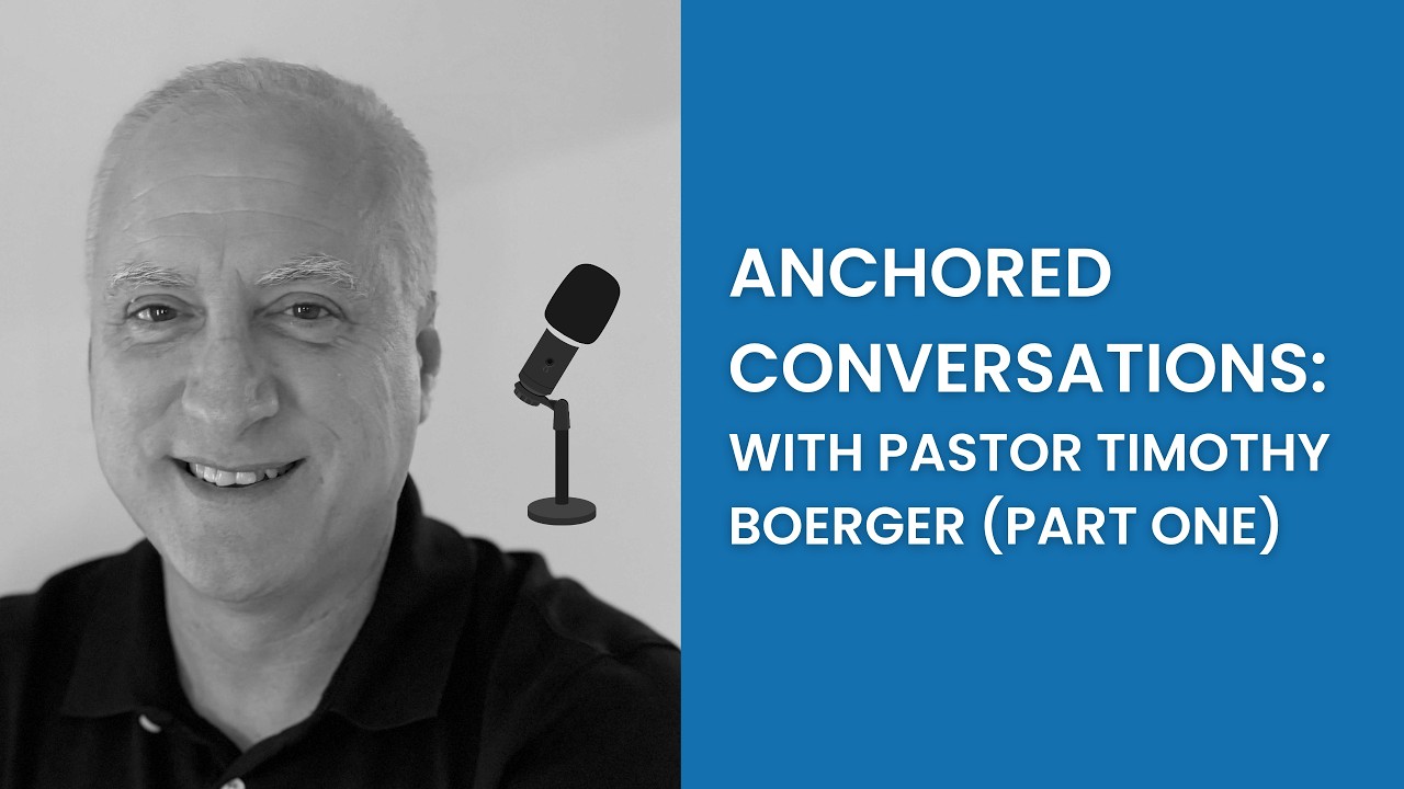 Anchored Conversations: With Pastor Timothy Boerger Part One | COVIDs Impact on Pastors