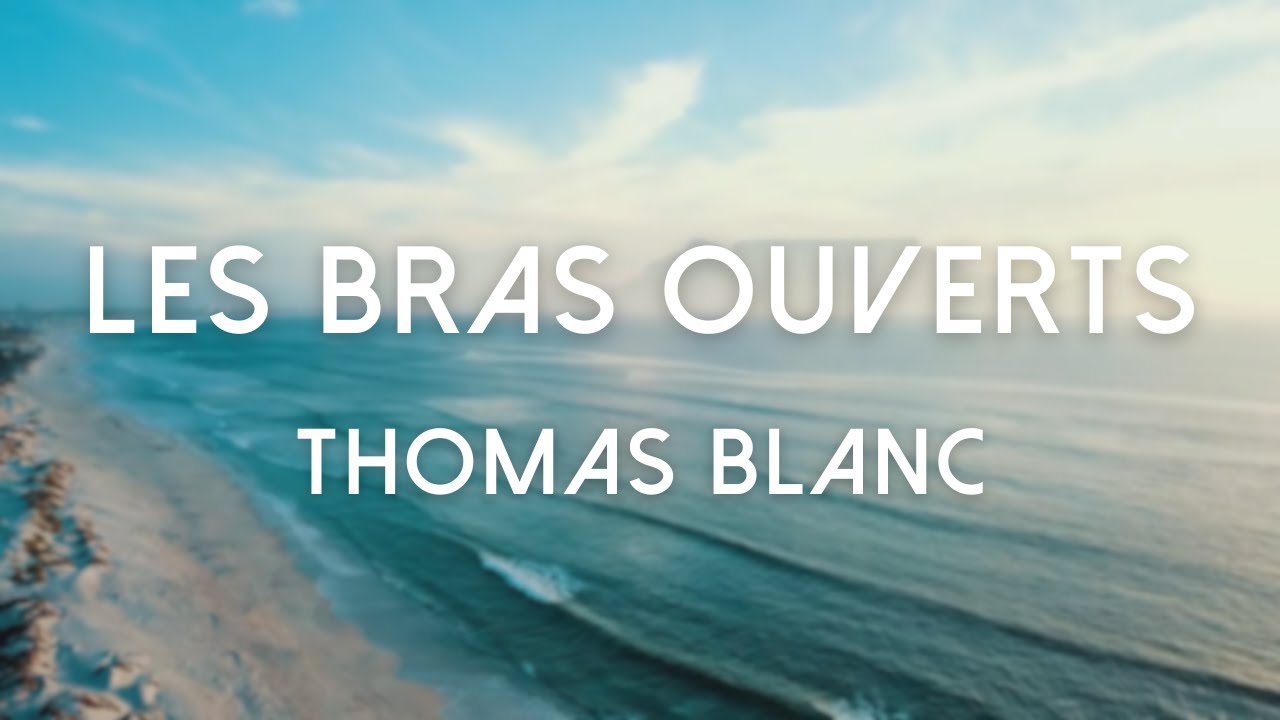 Thomas Blanc – Les bras ouverts Lyric Video