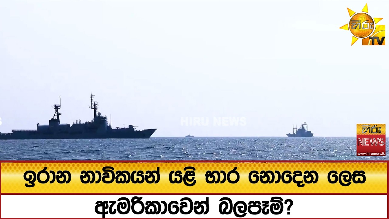 ඉරාන නාවිකයන් යළි භාර නොදෙන ලෙස ඇමරිකාවෙන් බලපෑම්? - Hiru News