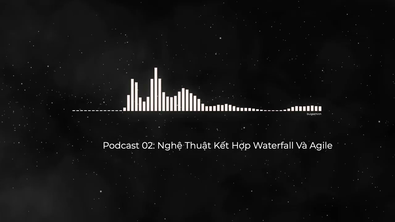 Podcast 02: Nghệ Thuật Kết Hợp Waterfall Và Agile