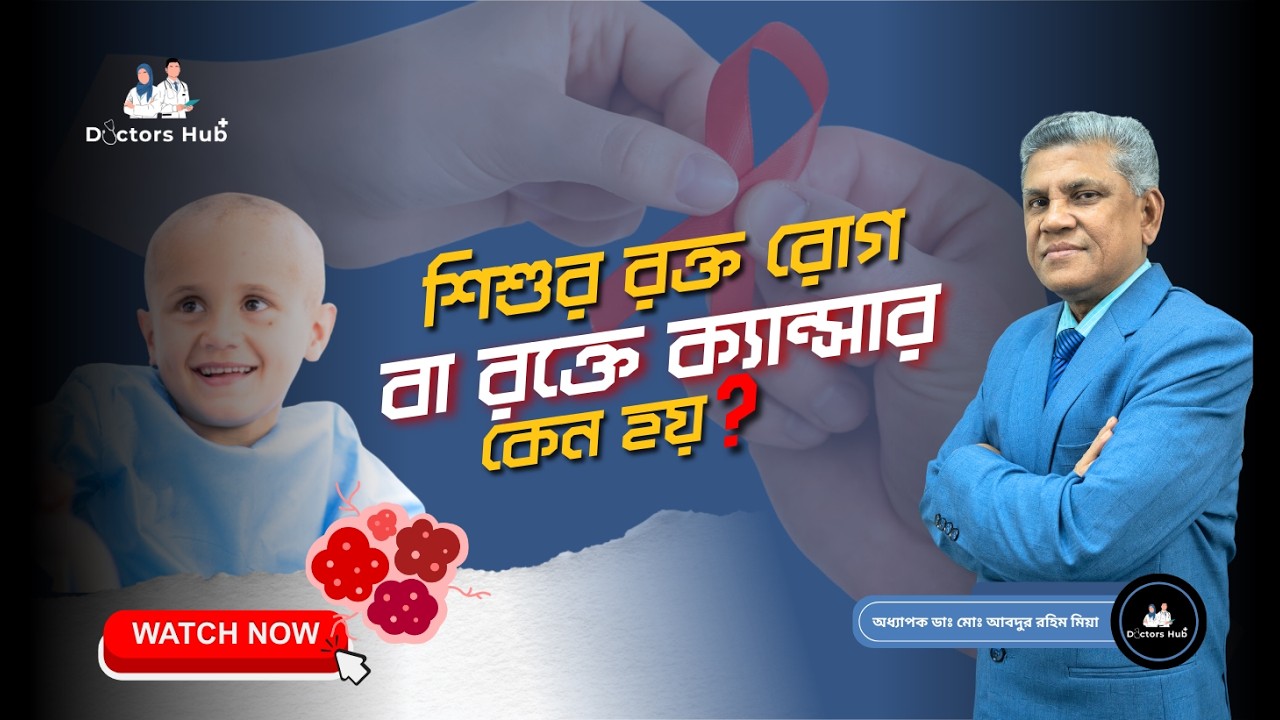 শিশুদের ব্লাড ক্যান্সার কেন হয়? বিশেষজ্ঞের পরামর্শ | অধ্যাপক ডা. মো. বেলায়েত হোসেন #doctor #child