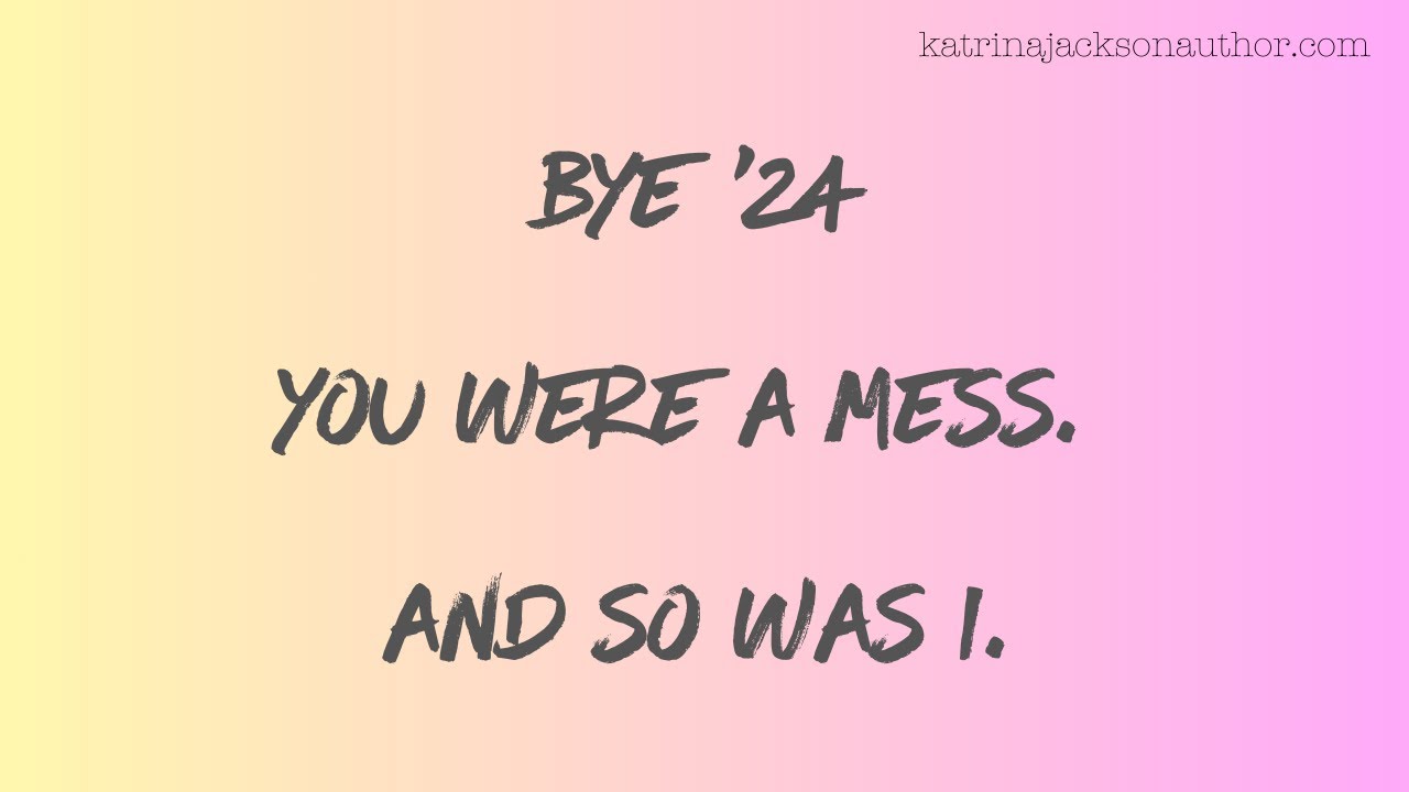 Bye '24. You were a mess.