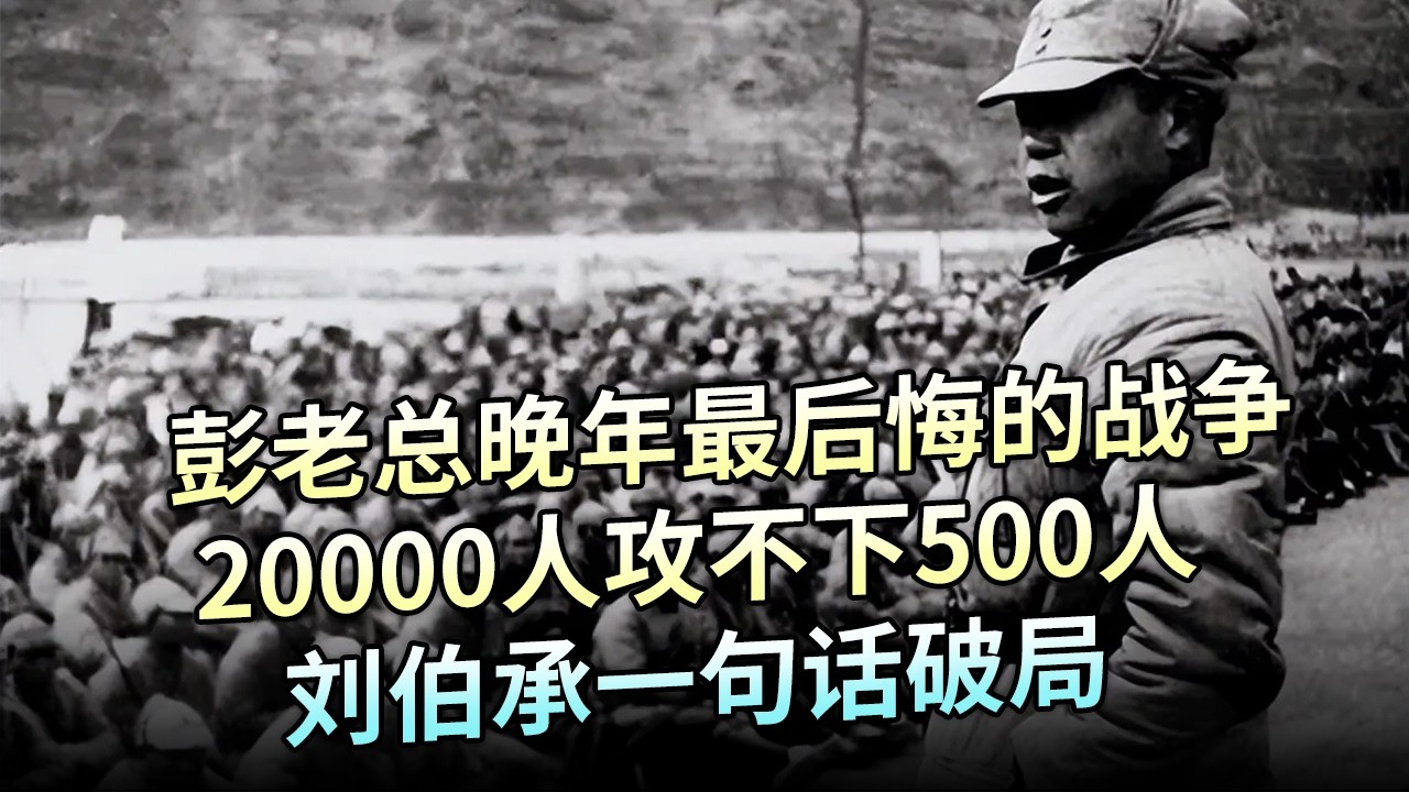 彭德怀晚年最后悔的战争，20000人攻不下500人，刘伯承一句话破局【解密】