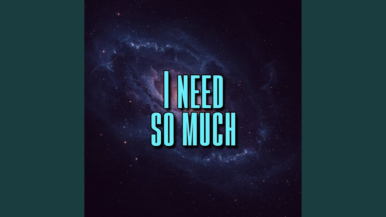 I need so much