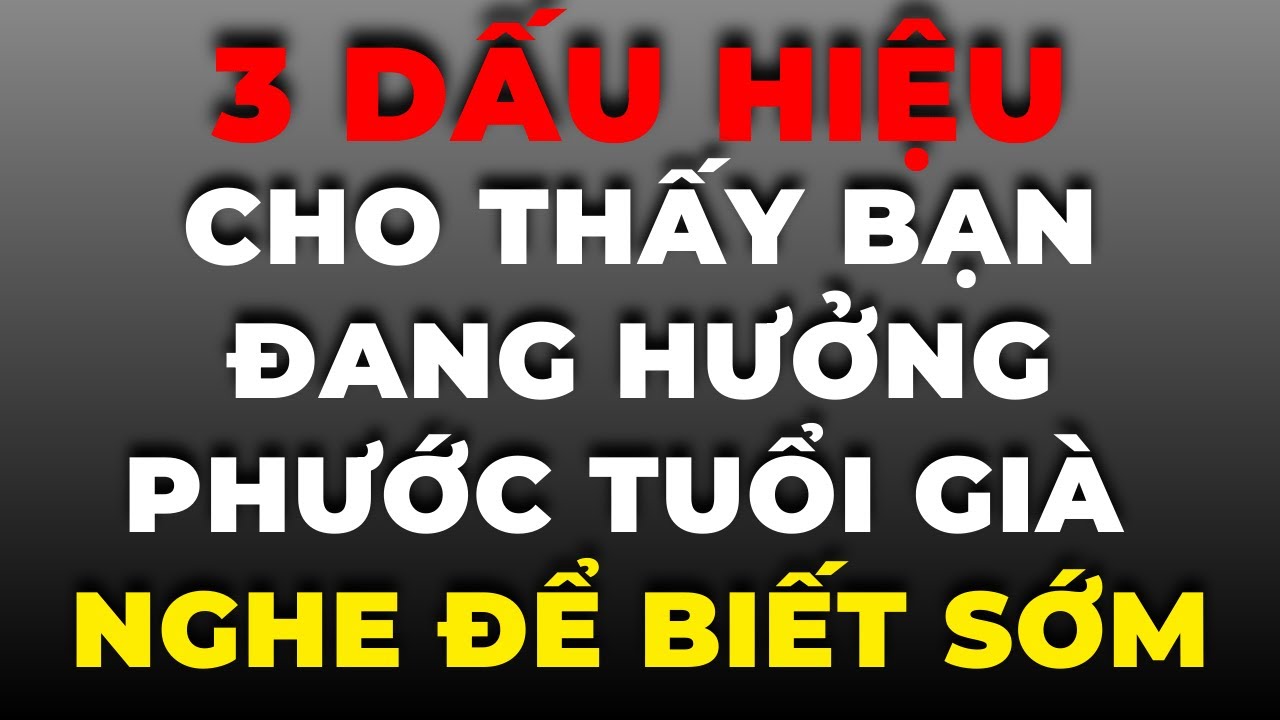 3 Dấu Hiệu Cho Thấy Bạn Đang Hưởng Phước Tuổi Già (Nghe Để Biết Sớm)