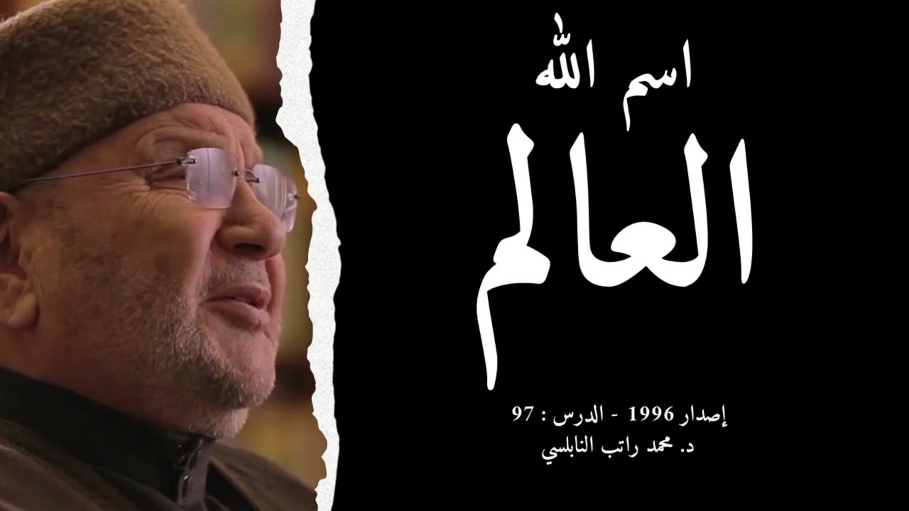 اسم الله العالم | أسماء الله الحسنى - الدرس : 97 | د. محمد راتب النابلسي