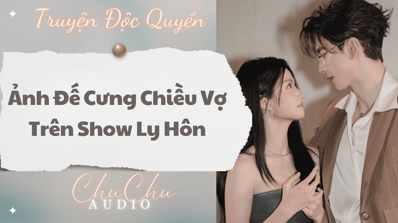 Truyện Audio || Ảnh Đế Cưng Chiều Vợ Trên Show Ly Hôn || ChuChu Audio