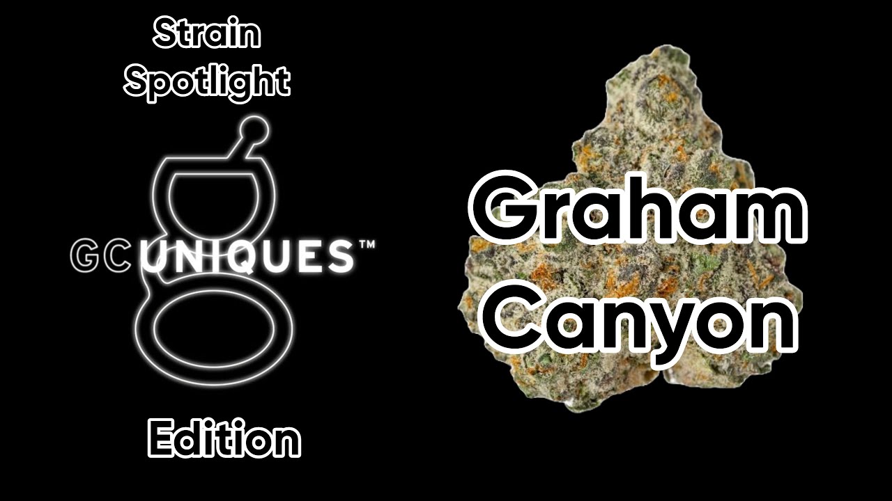 Graham Canyon - Strain Spotlight - GC Uniques Edition!