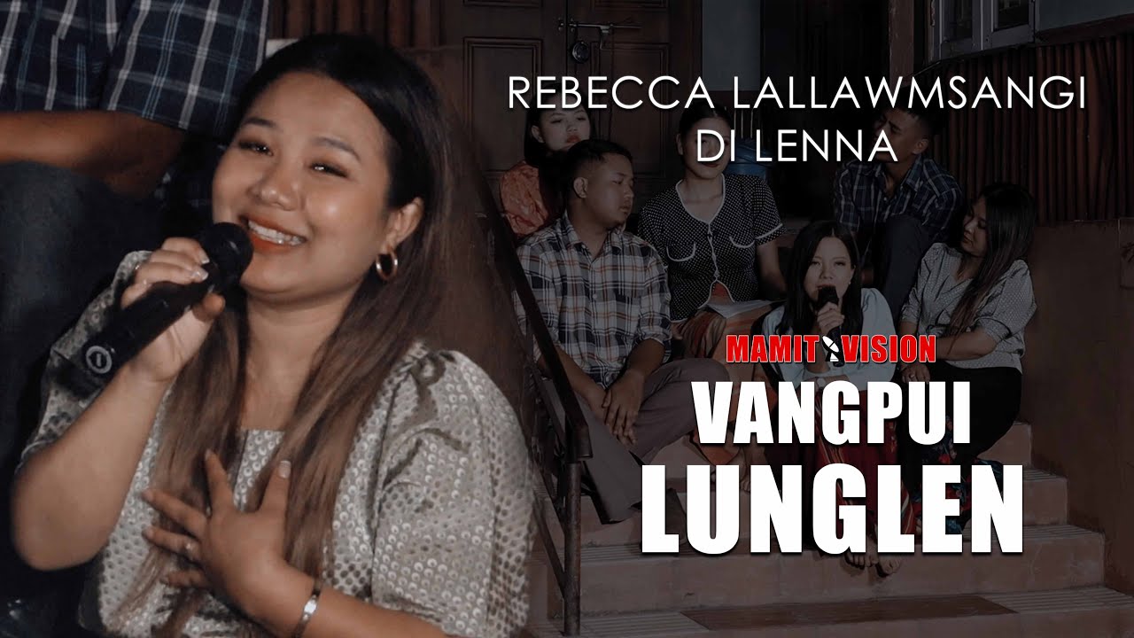 Rebecca Lallawmsangi - Di lenna | VANGPUI LUNGLEN 2022