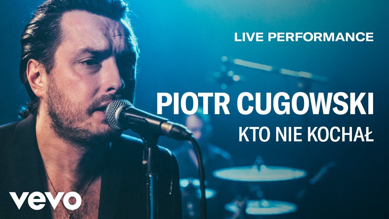Piotr Cugowski - Kto Nie Kochał - Live Performance | Vevo