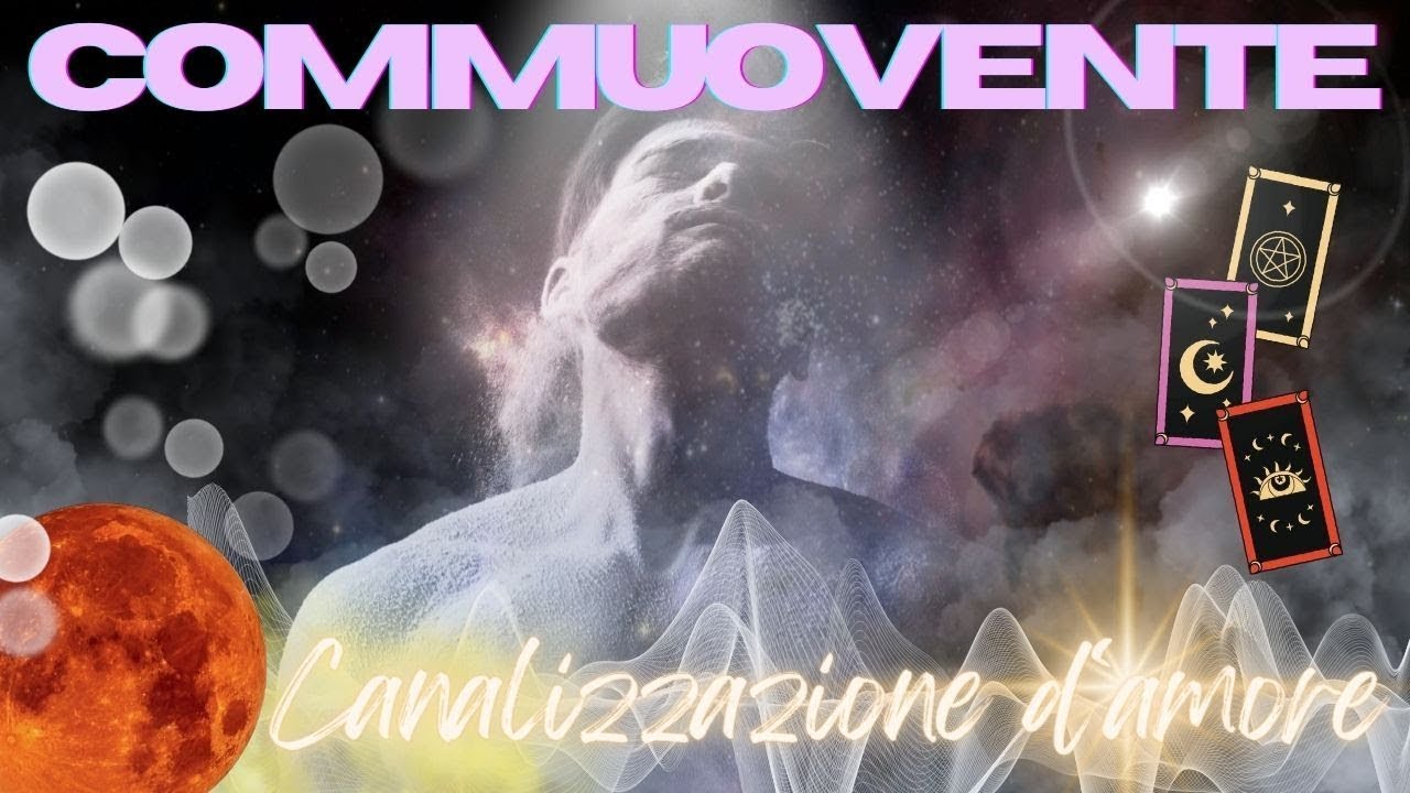 COMMUOVENTE! Nessuno come te ha saputo guardarmi dentro e accettarmi cosi come sono• Canalizzazione