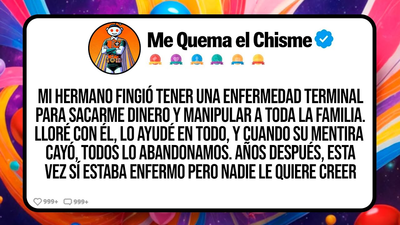 Mi Hermano Fingió Tener Una Enfermedad Terminal Para Sacarme Dinero Y Manipular A Toda La Familia...