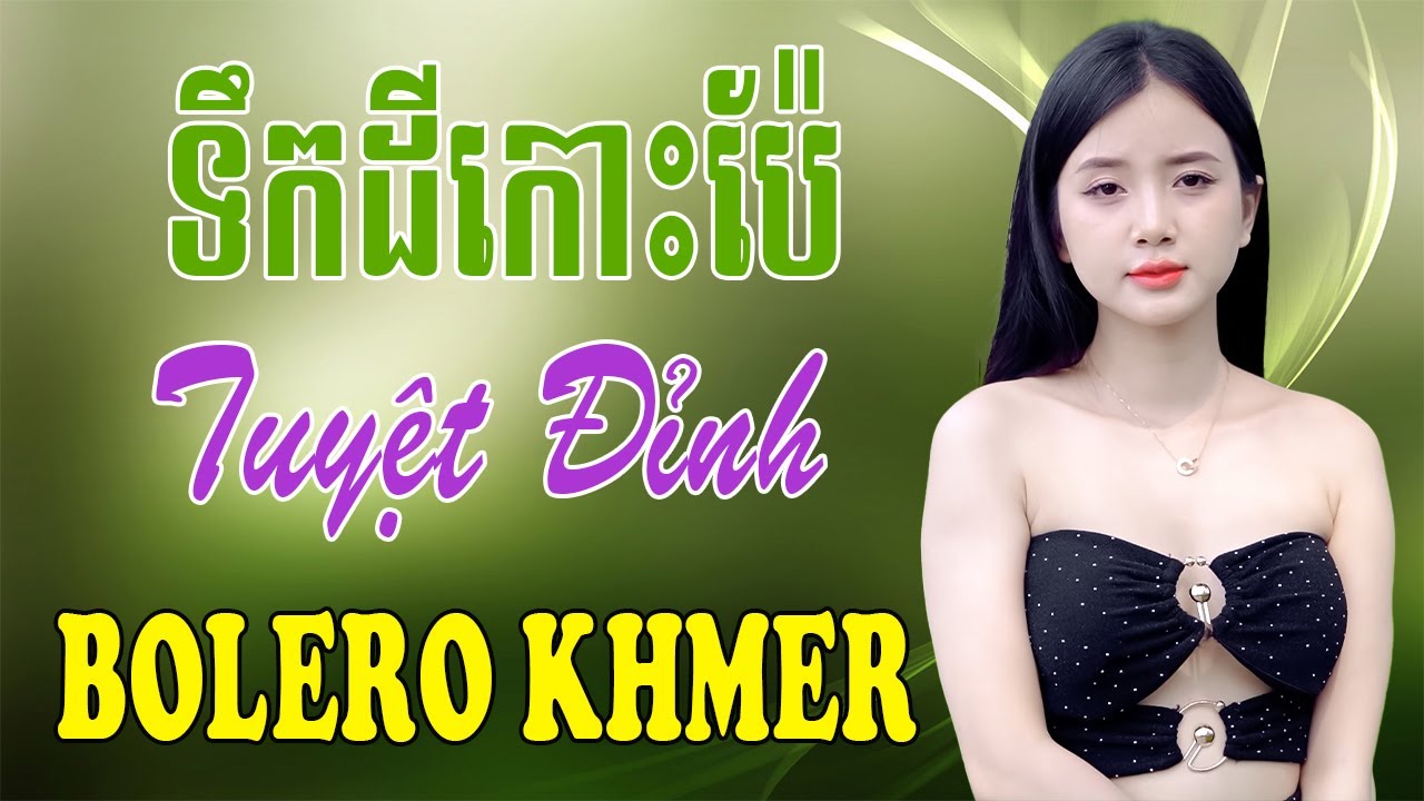 ទឹកដីកោះប៉ែ - Nhạc Khmer Bolero, Nhạc Khmer Bolero Trữ Tình Hay Nhất | Melody Khmer