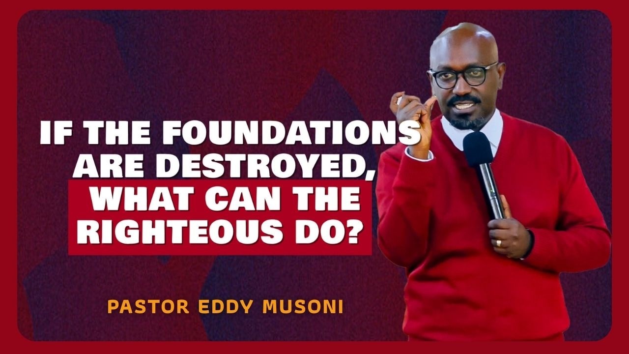 If the foundations are destroyed what can the righteous do BY  Pastor Eddy MUSONI