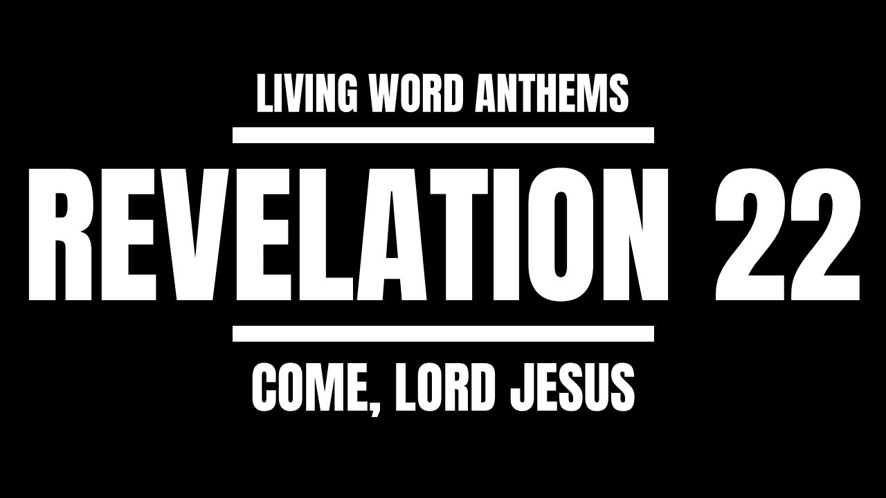 “Come, Lord Jesus” — Revelation 22 Final Hope