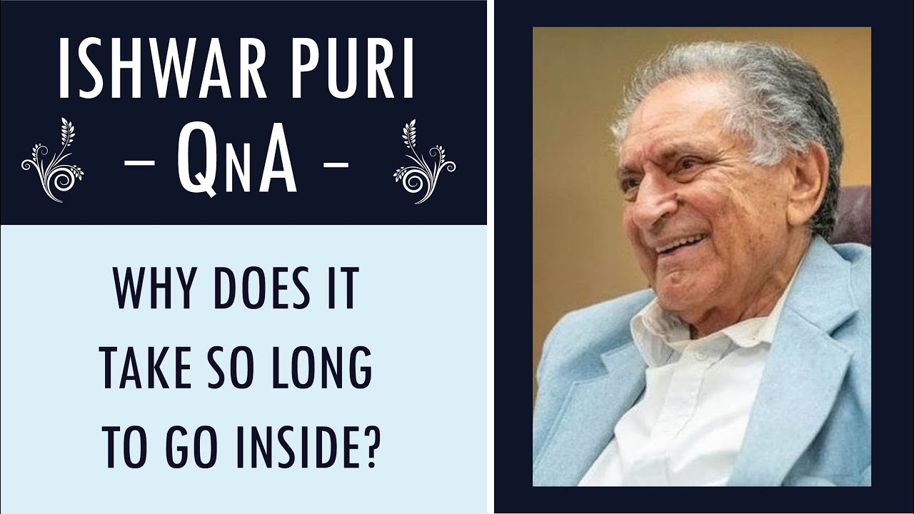 Why does it take so long to go inside? | Ishwar Puri QnA