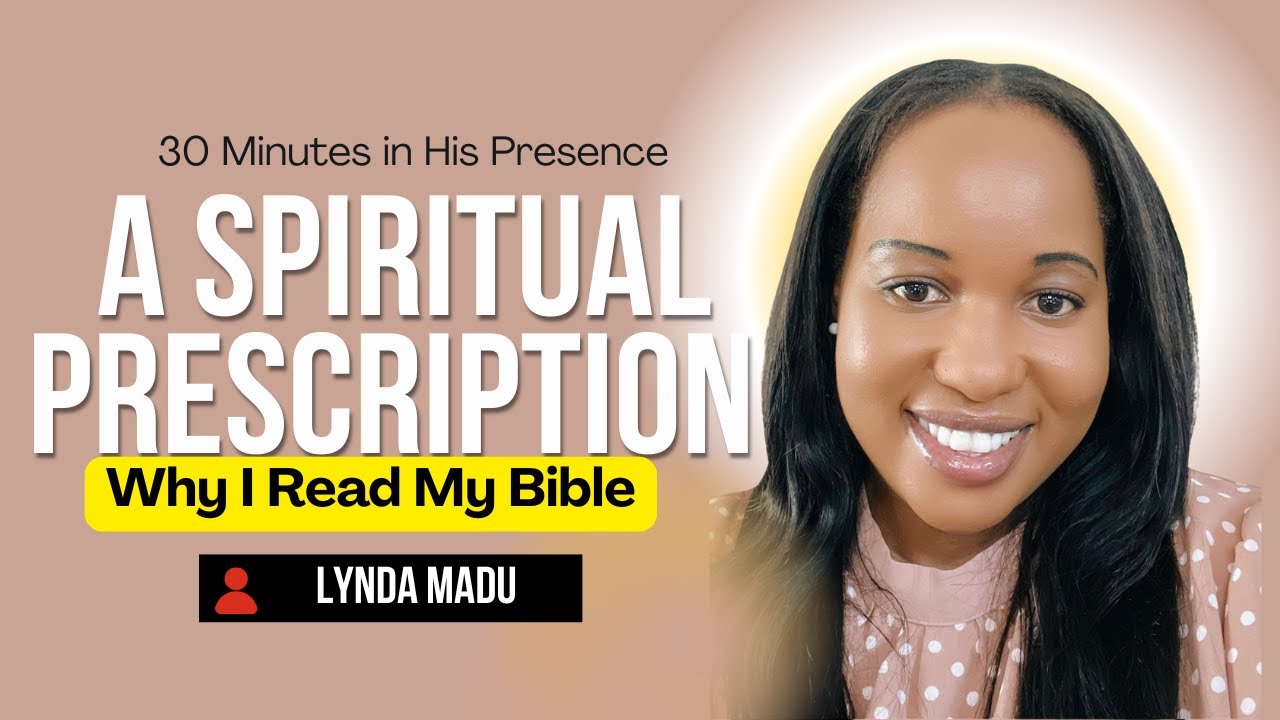 30 Minutes in His Presence || A SPIRITUAL PRESCRIPTION | Why I Read My Bible | Lynda Madu