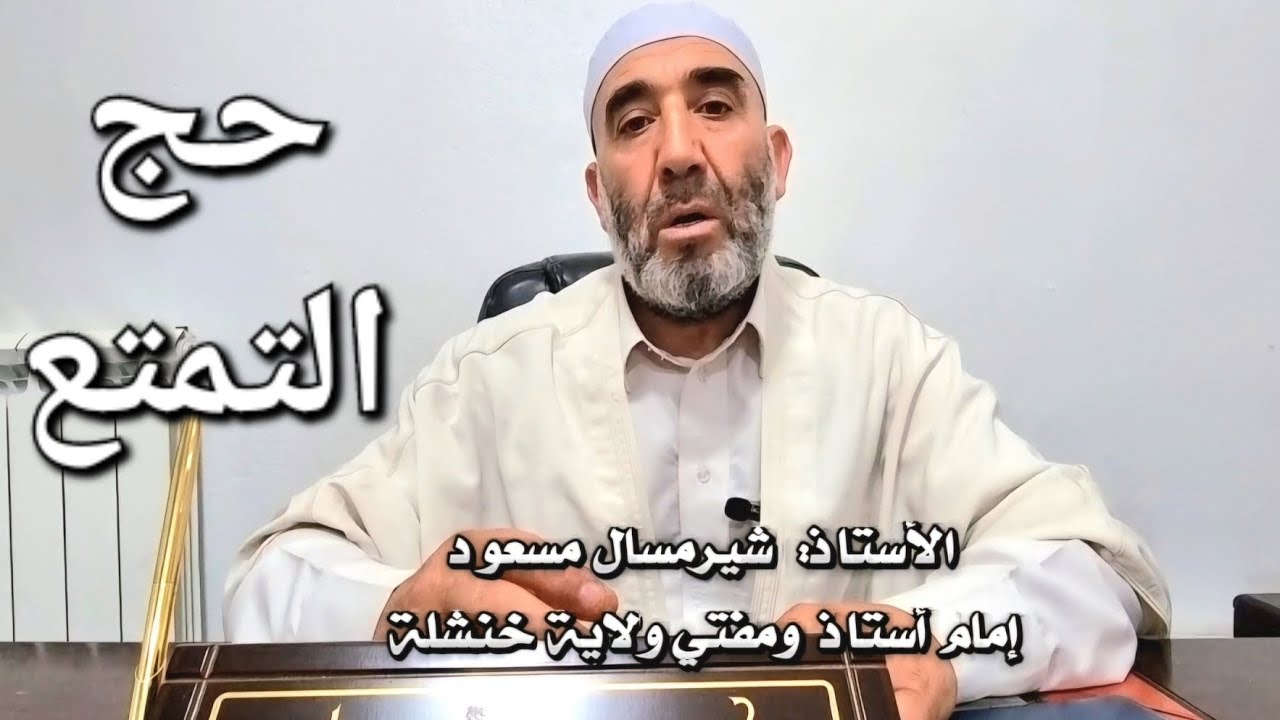 طريقة حج التمتع خطوة بخطوة مع فضيلة الشيخ شيرمسال مسعود مفتي ولاية خنشلة
