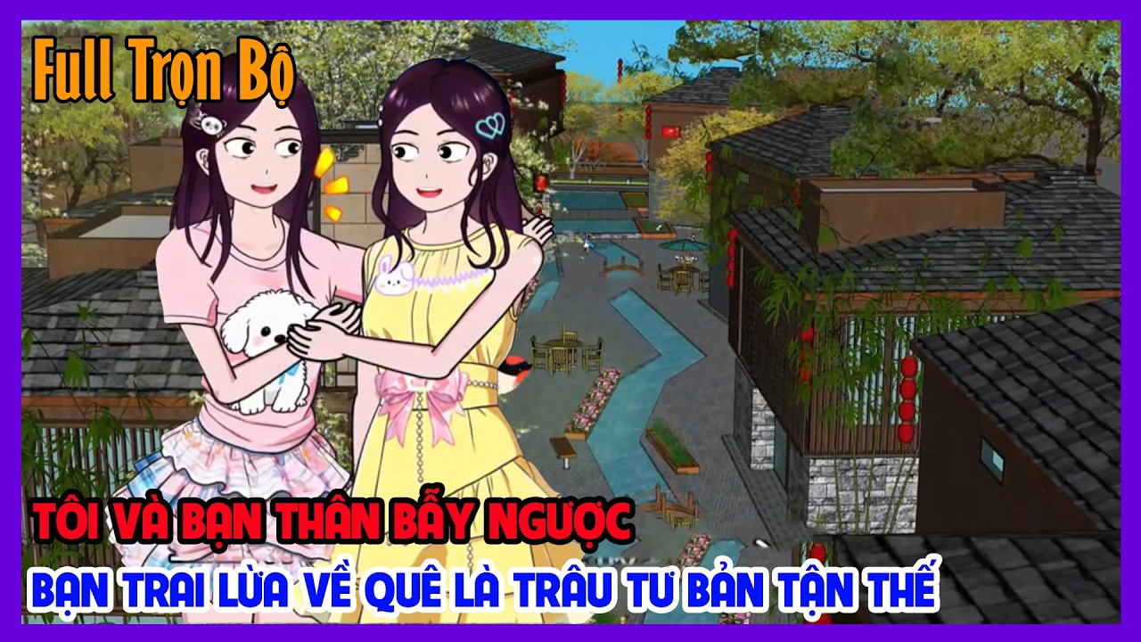 (Full Version) TÔI VÀ BẠN THÂN BẪY NGƯỢC BẠN TRAI LỪA VỀ QUÊ LÀ TRÂU TƯ BẢN TẬN THẾ|Tiểu Hinh Review