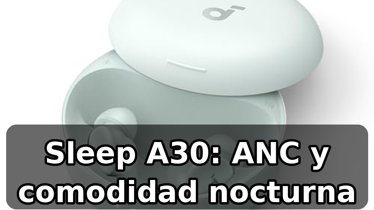Análisis honesto de los Soundcore Sleep A30: cancelacion, comodidad y bateria