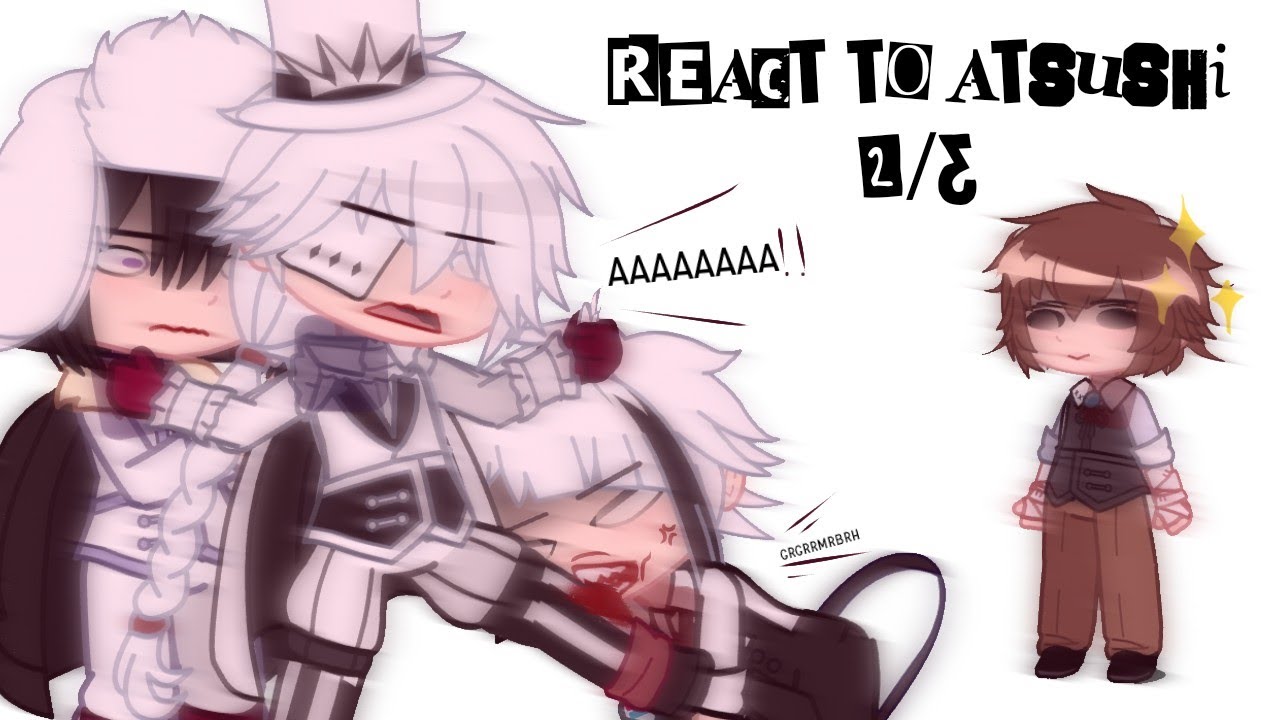 Bsd react to Atsushi (2/3) | Short and rushed
