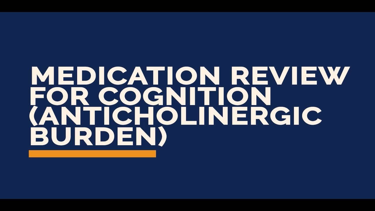 GERI Videos: Medication Review for Cognition (Anticholinergic Burden)