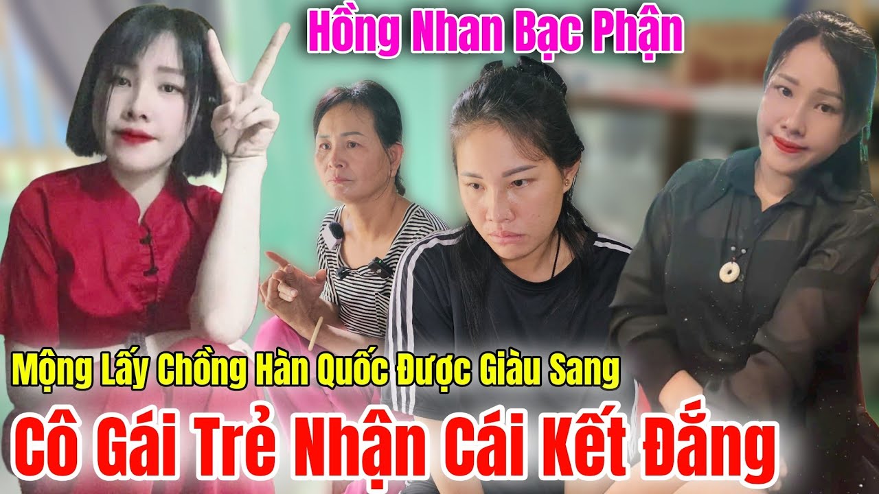Cô Gái Trẻ Hồng Nhan Bạc Phận Mộng Lấy Chồng Hàn Quốc Được Giàu Sang Và Cái Kết