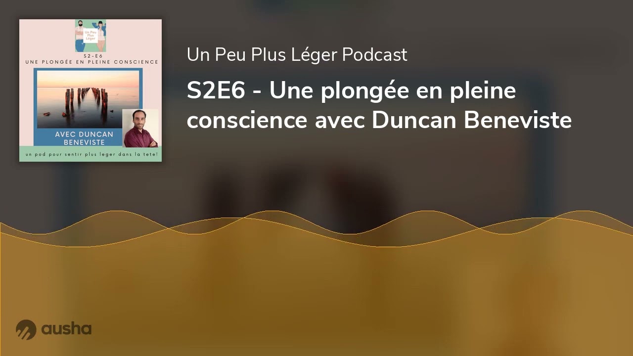 S2E6 - Une plong&eacute;e en pleine conscience avec Duncan Beneviste
