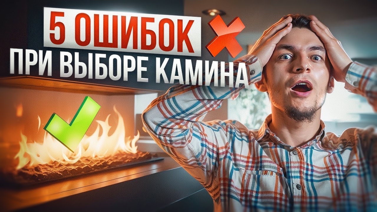 Топ 5 фатальных ошибок при выборе камина. Не допустите их!