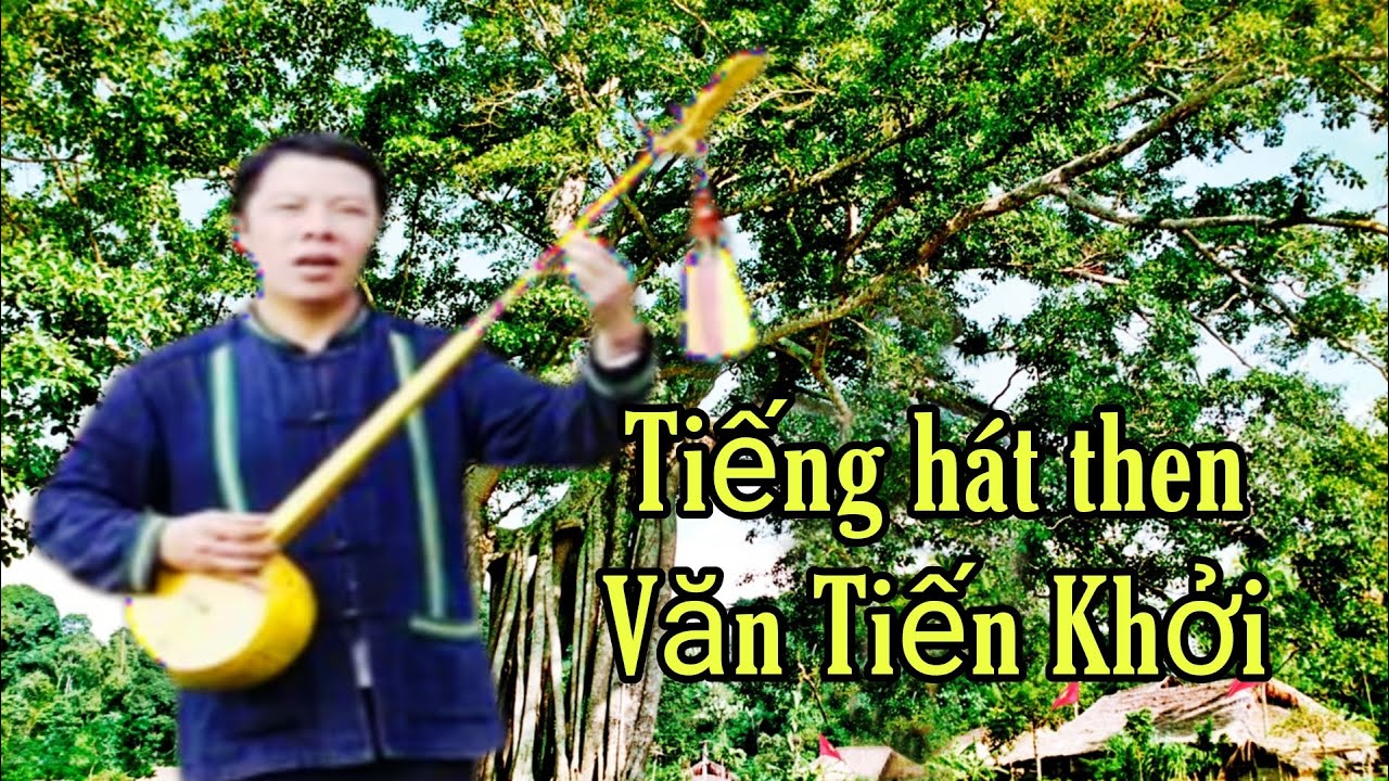 Tiếng hát then nghệ nhân: Văn Tiến Khởi. Chợ đồn bắc kạn. Nông Châu tổng hợp.