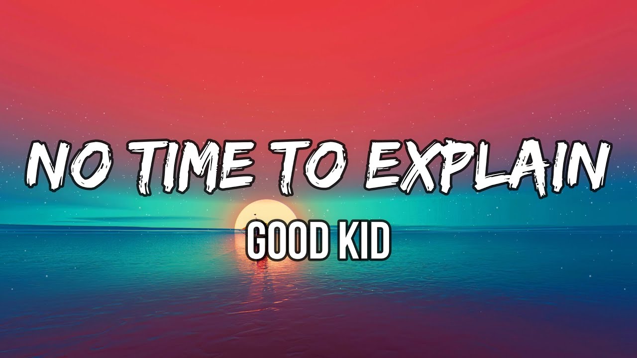 Good Kid - No Time To Explain (Lyrics) | It’s been a while. I been out on my own