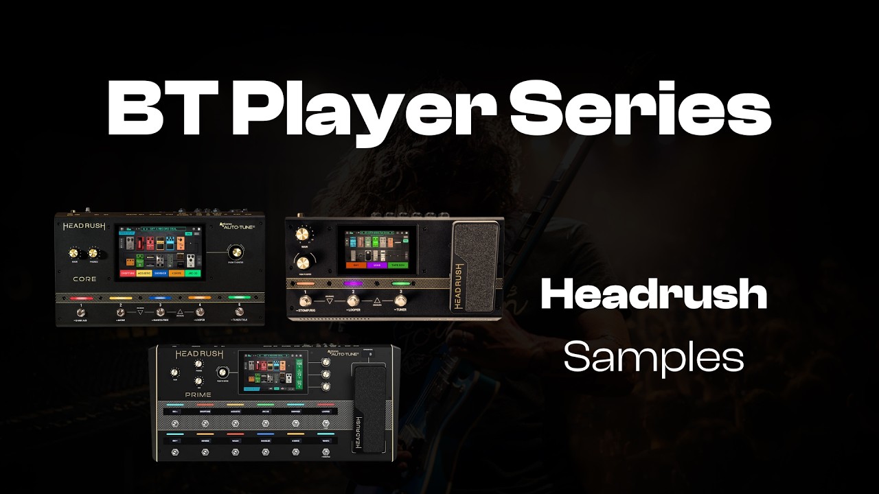 BT Player Series | Headrush Prime, Core, Flex Prime Samples