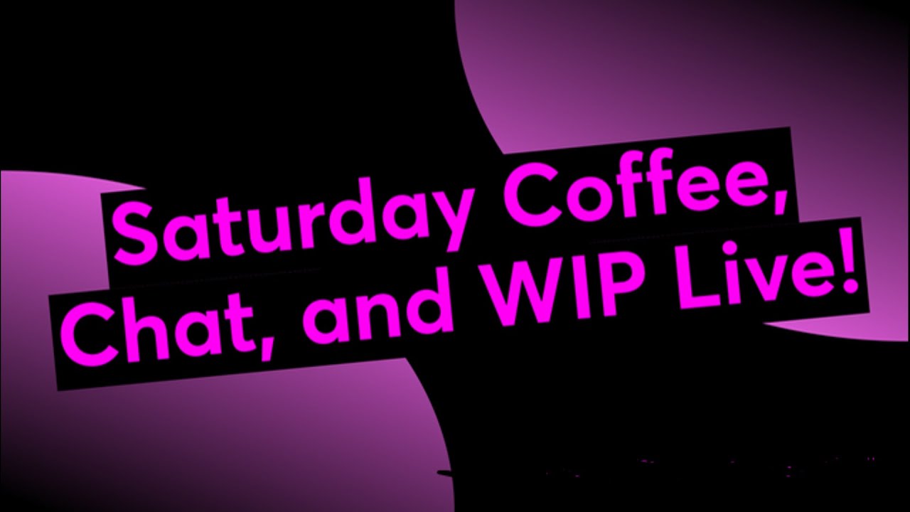 Saturday Coffee, Chat, and WIP Live