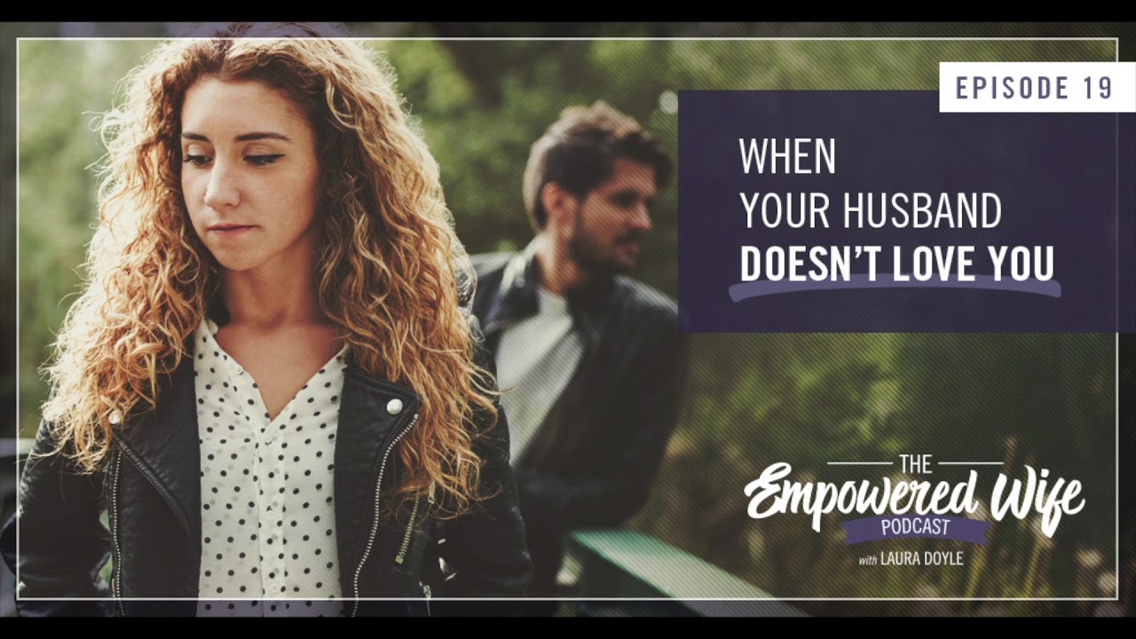 When Your Husband Doesn't Love You - Empowered Wife Podcast With Laura Doyle EP #19