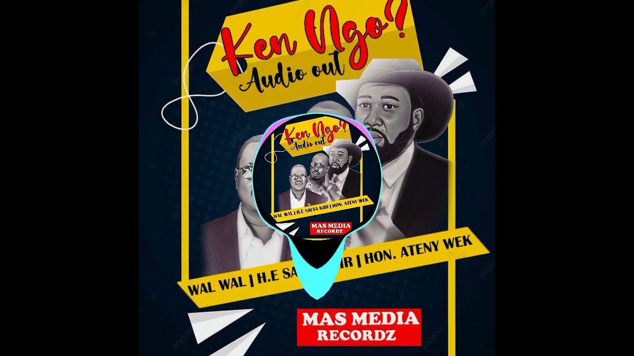 Wal Wal Ft H.E Salva Kiir Mayar and Hon. Ateny Wek Ateny - Ken Ngo ? 2022.