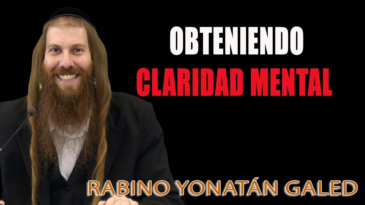 Obteniendo Claridad Mental - Rab Yonatán D. Galed