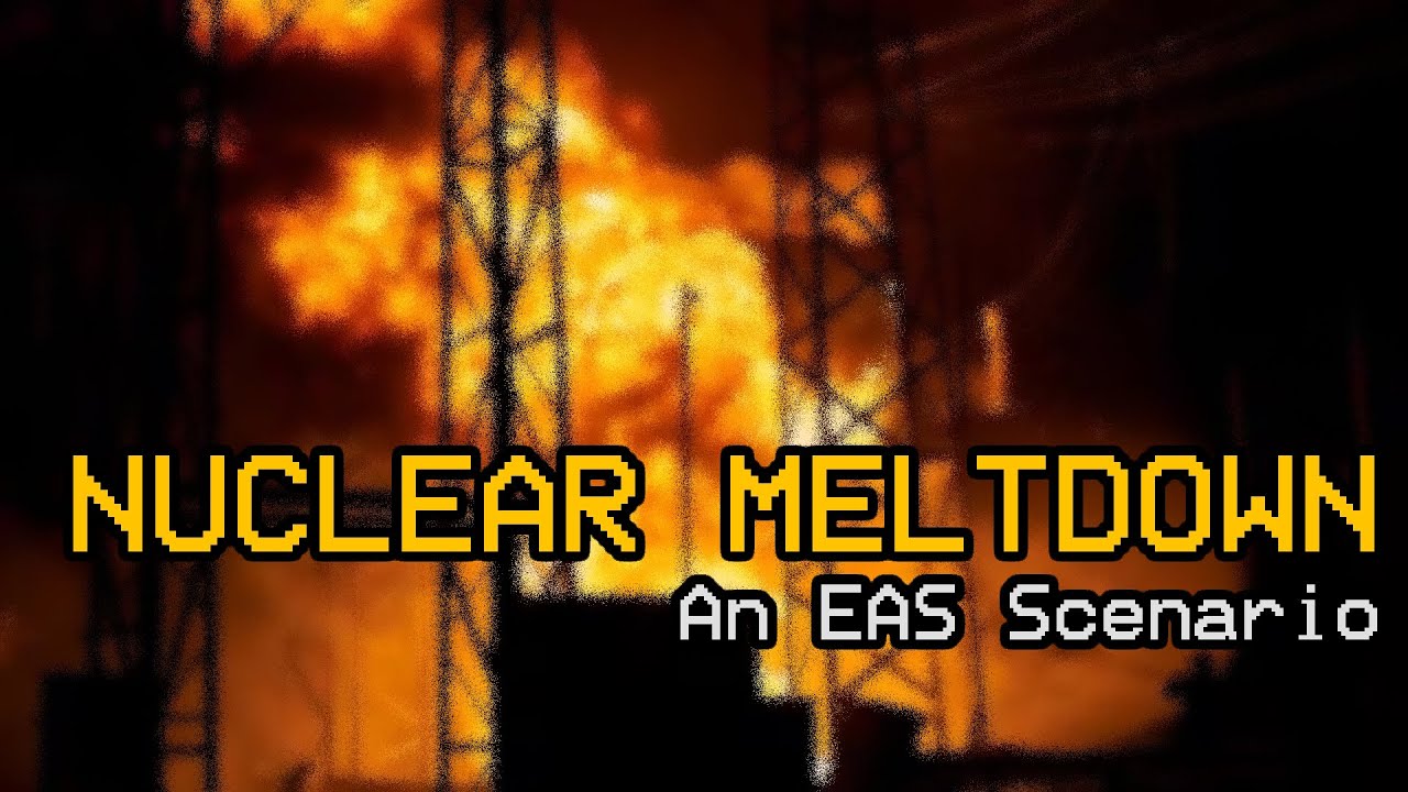 NUCLEAR MELTDOWN - An EAS Scenario