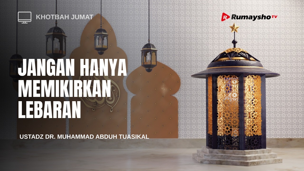 Khutbah Jumat : Jangan Hanya Memikirkan Lebaran  - Ustadz Dr. Muhammad Abduh Tuasikal, M.Sc.