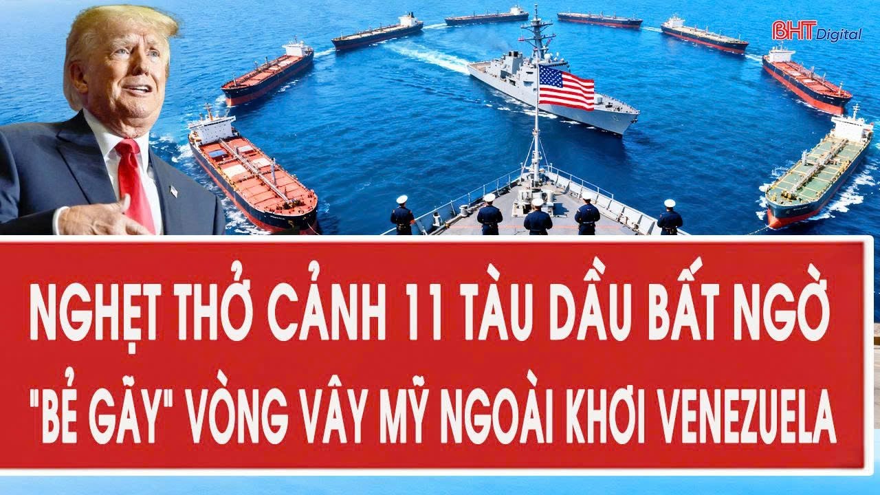 Nghẹt thở cảnh 11 tàu dầu bất ngờ “bẻ gãy” vòng vây Mỹ ngoài khơi Venezuela