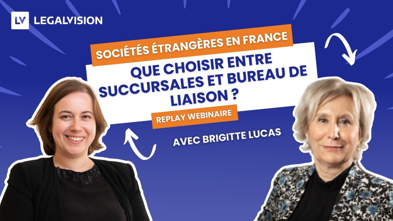 Webinaire - Société étrangère en France : que choisir entre succursales et bureau de liaison ?