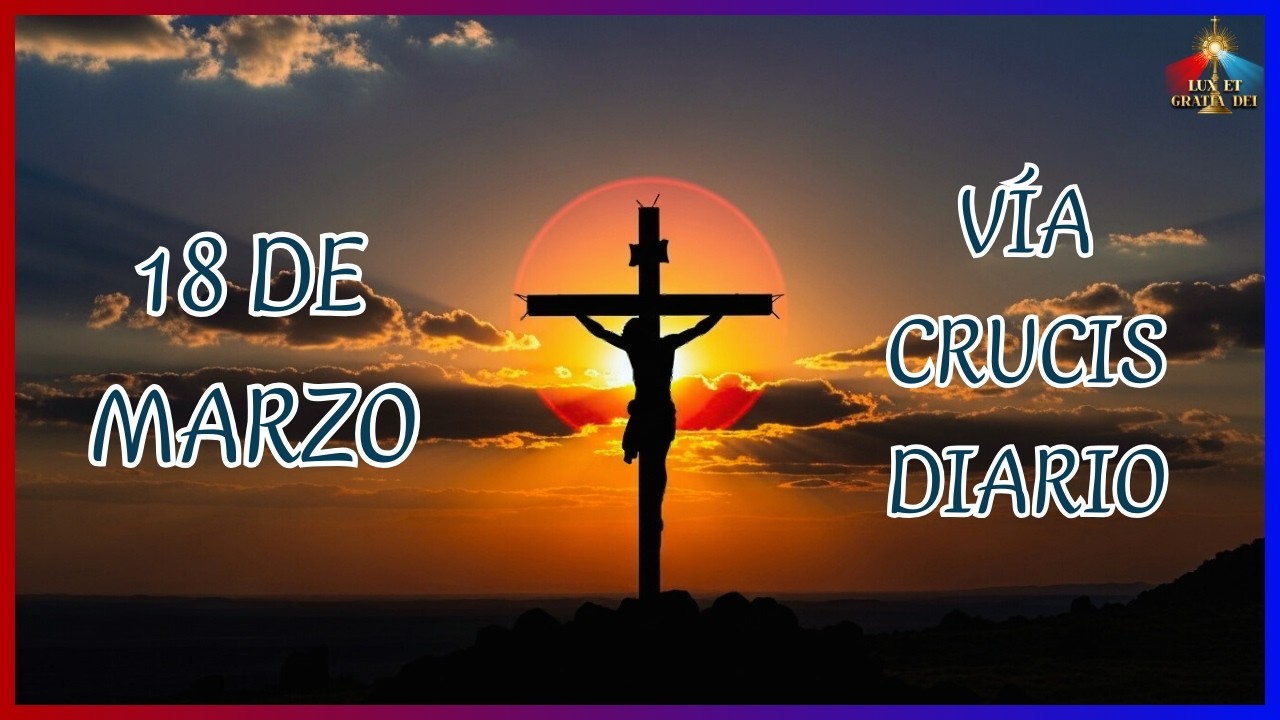 Vía Crucis miércoles 18 de marzo Cuaresma 2026 🕯️ Lux et Gratia Dei