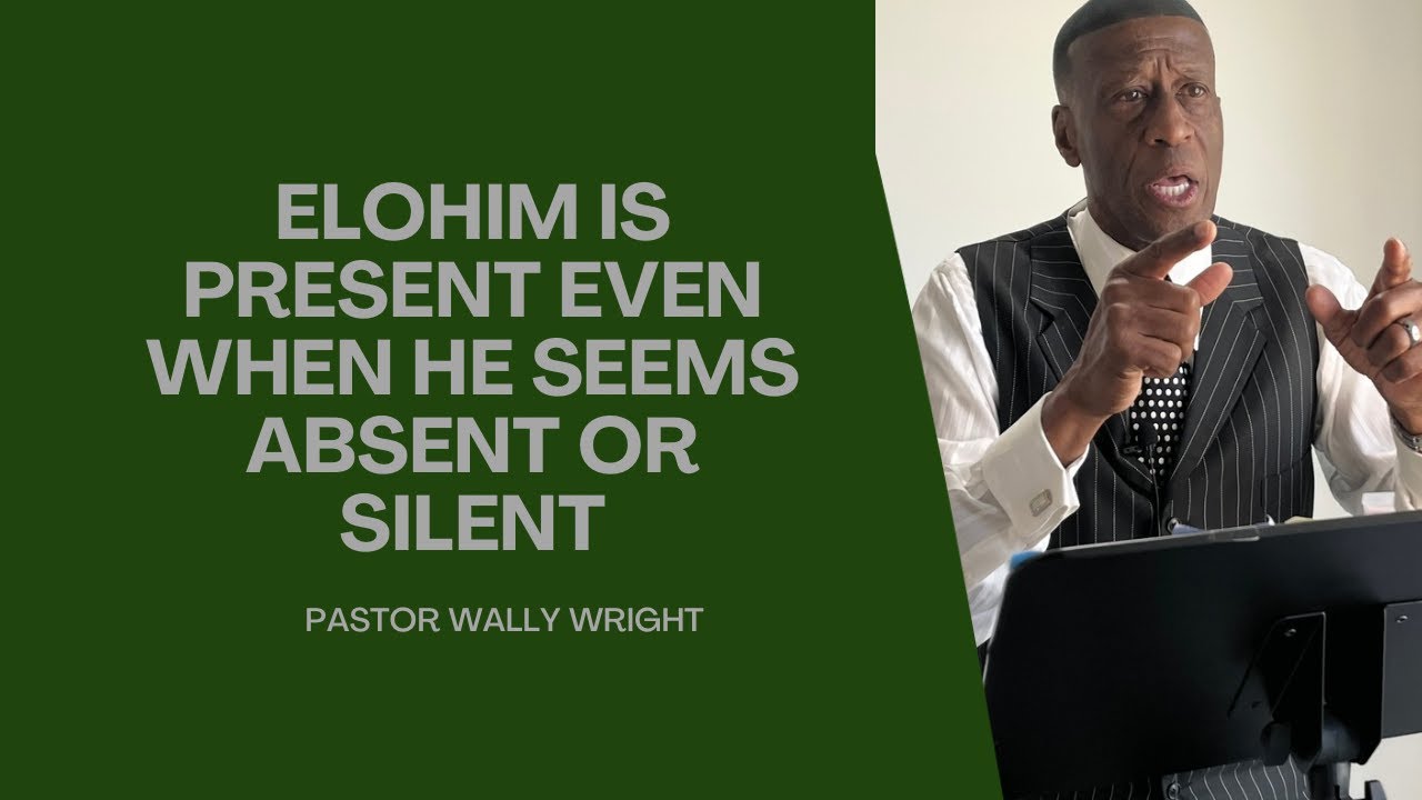 Elohim Is Present Even When He Seems Absent Or Silent