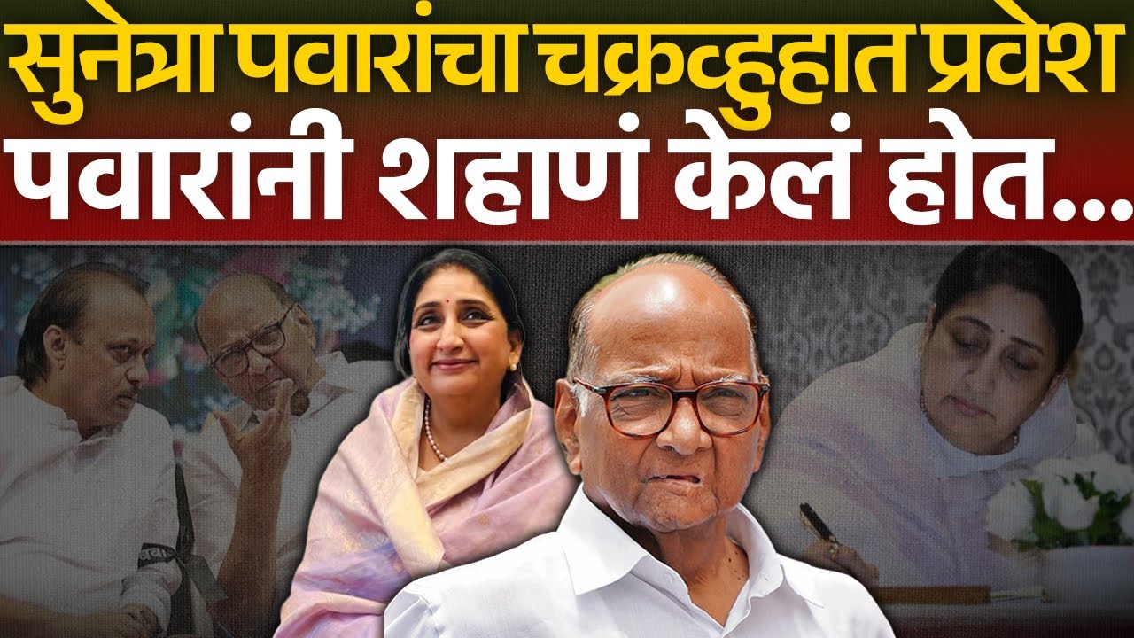 घाई राष्ट्रीय अध्यक्ष करण्याऐवजी उपमुख्यमंत्रीपद देण्याची, इथून सुनेत्रा पवारांचा चक्रव्हुहात प्रवेश