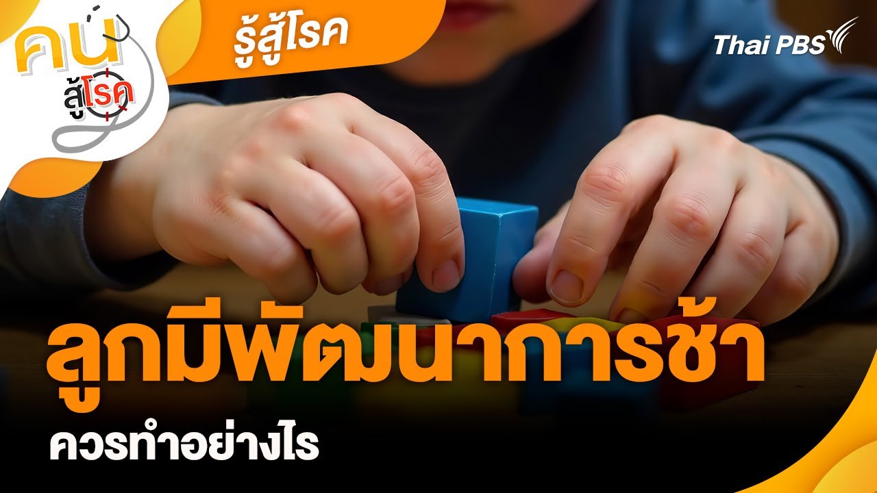 ลูกมีพัฒนาการช้า ควรทำอย่างไร | รู้สู้โรค | คนสู้โรค