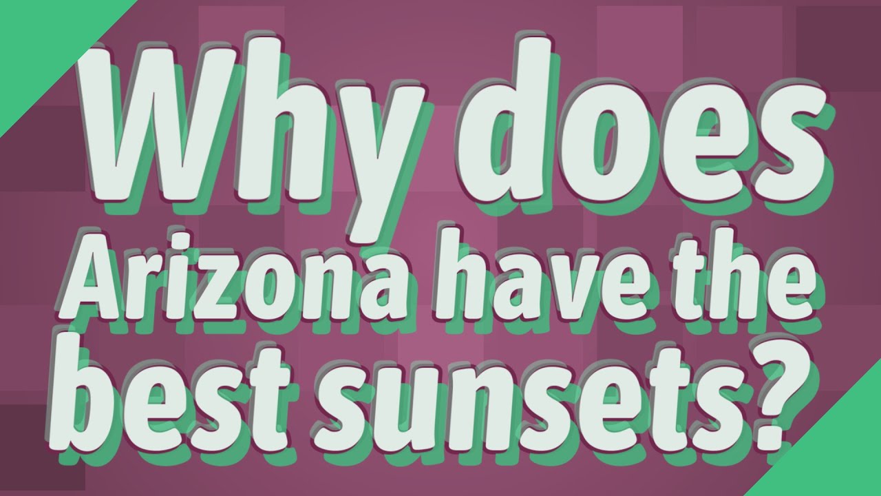 Why does Arizona have the best sunsets?