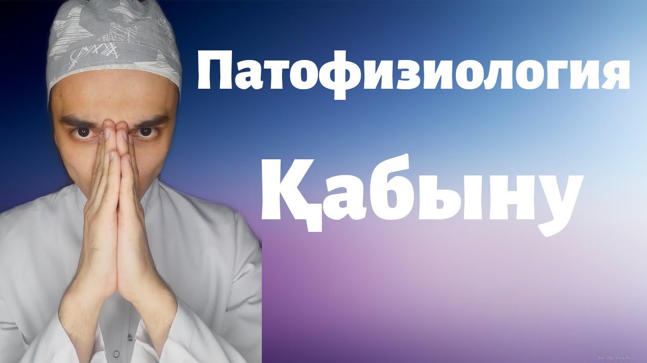 ҚАБЫНУ. ПАТОФИЗИОЛОГИЯ. ҚАЗАҚША ЧЕТКИЙ ТҮСІНІК.