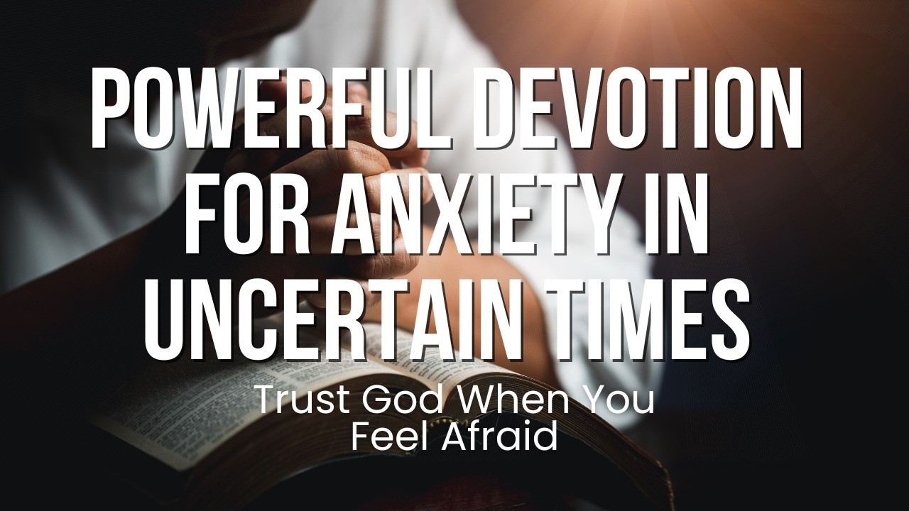 Powerful Devotion for Anxiety in Uncertain Times | Trust God When You Feel Afraid! 🙏🏼